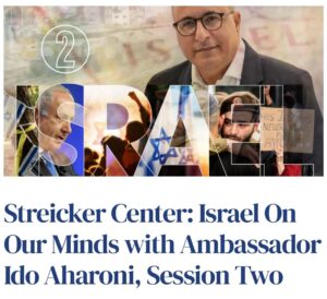 Streicker Center: Israel On Our Minds with Ambassador Ido Aharoni, Session Two